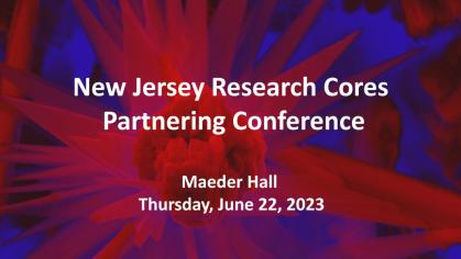 New Jersey Research Cores Partnering Conference Maeder Hall, Thursday, June 22, 2023