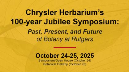 Chrysler Herbarium's 100-year Jubilee Symposium: Past, Present, and Future of Botany at Rutgers